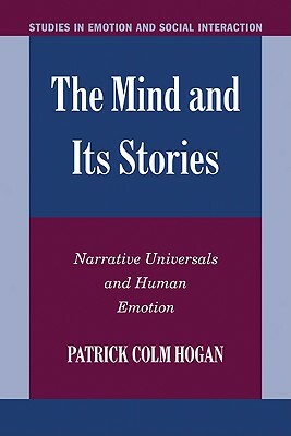 The Mind and Its Stories: Narrative Universals and Human Emotion by Patrick Colm Hogan