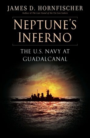Neptune's Inferno: The U.S. Navy at Guadalcanal by James D. Hornfischer