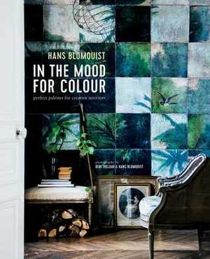 In the Mood for Colour: Perfect Palettes for Creative Interiors by Debi Treloar, Hans Blomquist