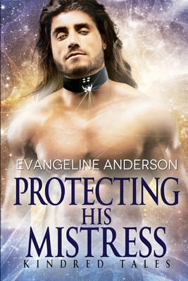 Protecting His Mistress: A Kindred Tales Novel by Evangeline Anderson