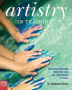 Artistry in Training: Thinking Differently about the Way You Help People to Learn by Stephanie Burns