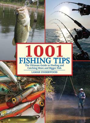 1001 Fishing Tips: The Ultimate Guide to Finding and Catching More and Bigger Fish by Lamar Underwood