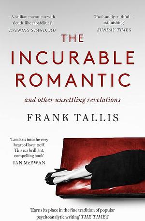 The Incurable Romantic: And Other Unsettling Revelations by Frank Tallis