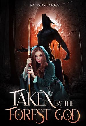 Taken by the Forest God by Katryna Lalock