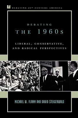 Debating the 1960s: Liberal, Conservative, and Radical Perspectives by Michael Flamm, Michael W. Flamm