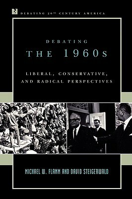 Debating the 1960s: Liberal, Conservative, and Radical Perspectives by Michael W. Flamm, Michael Flamm