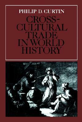 Crosscultural Trade in World History by Philip D. Curtin