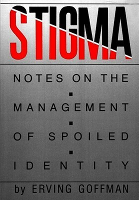 Stigma: Notes on the Management of Spoiled Identity by Erving Goffman