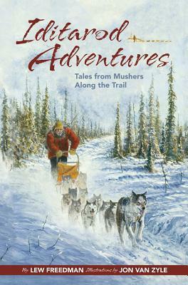 Iditarod Adventures: Tales from Mushers Along the Trail by Jon Van Zyle, Lew Freedman