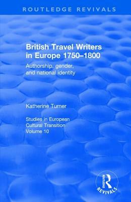 British Travel Writers in Europe 1750-1800: Authorship, Gender, and National Identity by Katherine Turner