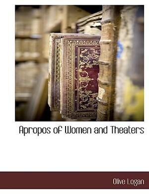 Apropos of Women and Theaters by Olive Logan