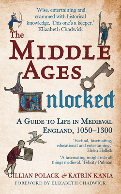 The Middle Ages Unlocked: A Guide to Life in Medieval England, 1050-1300 by Katrin Kania, Gillian Polack