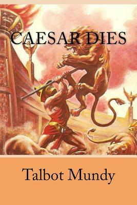 Caesar Dies by Talbot Mundy