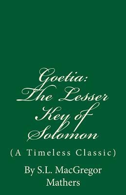 The Lesser Key of Solomon (A Timeless Classic): Goetia by S. L. MacGregor Mathers
