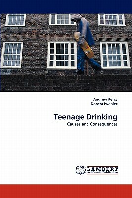 Teenage Drinking by Andrew Percy, Dorota Iwaniec