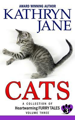 Cats: Volume three: A Collection of Heartwarming Furry-Tales by Kathryn Jane