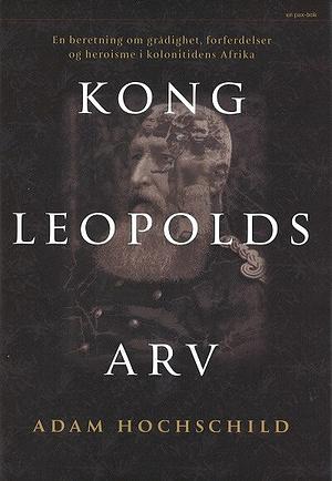 Kong Leopolds arv: en beretning om grådighet, forferdelser og heroisme i det koloniale Afrika by Adam Hochschild