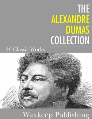 The Alexandre Dumas Collection: 26 Classic Works by Alexandre Dumas