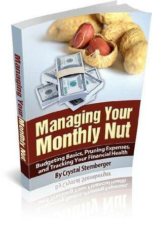 Managing Your Monthly Nut: Budgeting Basics, Pruning Expenses, and Tracking Your Financial Health by Jason Walberg, Crystal Stemberger, Starlene Stewart