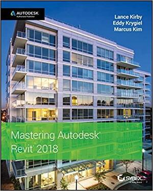 Mastering Autodesk Revit 2018 for Architecture by Lance Kirby, Eddy Krygiel, Marcus Kim