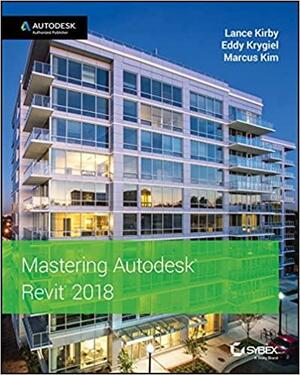 Mastering Autodesk Revit 2018 for Architecture by Eddy Krygiel, Lance Kirby, Marcus Kim