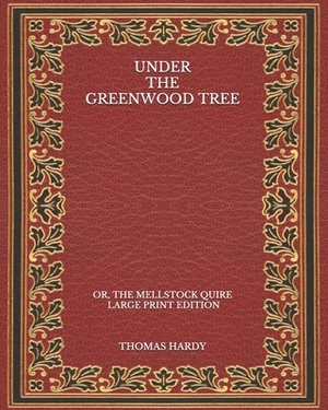 Under the Greenwood Tree: Or, The Mellstock Quire - Large Print Edition by Thomas Hardy