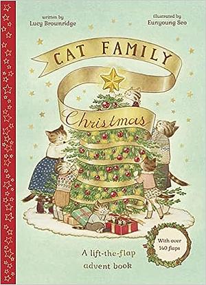 Cat Family Christmas: A lift-the-flap advent book - With over 140 flaps by Eunyoung Seo, Lucy Brownridge, Lucy Brownridge