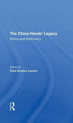 The China Hands' Legacy: Ethics and Diplomacy by Paul Gordon Lauren
