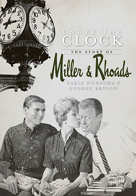 Under the Clock: The Story of Miller & Rhoads by George Bryson, Earle Dunford