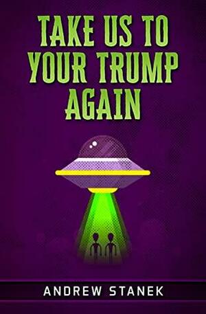 Take Us To Your Trump Again by Andrew Stanek