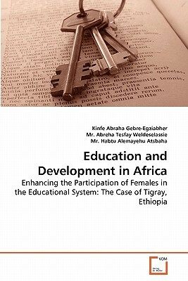 Education and Development in Africa by Kinfe Abraha Gebre-Egziabher, MR Habtu Alemayehu Atsbaha, MR Abreha Tesfay Weldeselassie