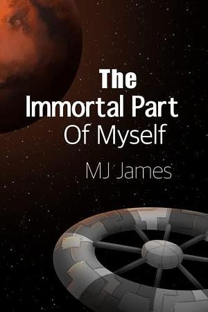 The Immortal Part of Myself: An LGBTQIA+ Science Fiction Novel by MJ James, MJ James