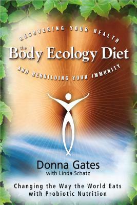 The Body Ecology Diet: Recovering Your Health and Rebuilding Your Immunity by Donna Gates