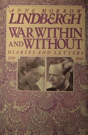 War Within and Without: Diaries and Letters of Anne Morrow Lindbergh, 1939-1944 by Anne Morrow Lindbergh, Anne Morrow Lindbergh