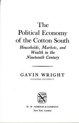 The Political Economy of the Cotton South: Households, Markets, and Wealth in the Nineteenth Century by Gavin Wright