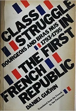 Class struggle in the first French republic: bourgeois and bras nus 1793-1795 by Daniel Guérin