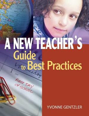 A New Teacher's Guide to Best Practices by Yvonne S. Gentzler