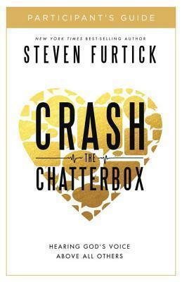 Crash the Chatterbox Participant's Guide: Hearing God's Voice Above All Others by Steven Furtick, Steven Furtick