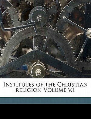 Institutes of the Christian Religion Volume V.1 by John Allen, John Calvin