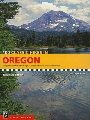 100 Classic Hikes in Oregon: Oregon Coast, Columbia Gorge, Cascades, Eastern Oregon, Wallowas by Douglas Lorain