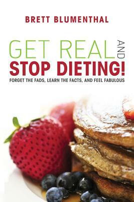 Get Real and Stop Dieting! by Brett Blumenthal