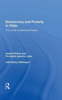 Democracy and Poverty in Chile: The Limits to Electoral Politics by James Petras