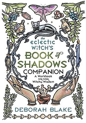 The Eclectic Witch's Book of Shadows Companion: A Workbook for Your Witchy Wisdom by Deborah Blake