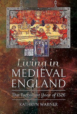 Living in Medieval England: The Turbulent Year of 1326 by Kathryn Warner