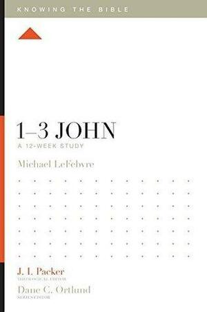 1–3 John: A 12-Week Study by Michael Lefebvre, J.I. Packer