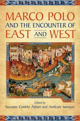 Marco Polo and the Encounter of East and West by Suzanne Conklin Akbari, Amilcare A. Iannucci