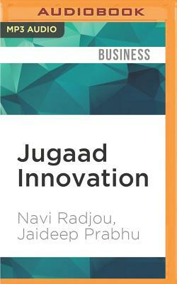 Jugaad Innovation: Think Frugal, Be Flexible, Generate Breakthrough Growth by Jaideep Prabhu, Navi Radjou