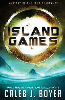 Island Games: Mystery of the Four Quadrants by Caleb J. Boyer