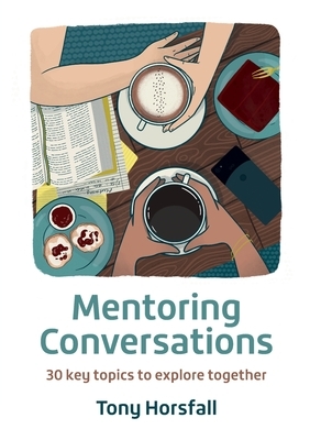 Mentoring Conversations: 30 key topics to explore together by Tony Horsfall
