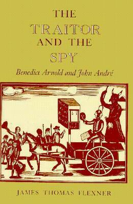 The Traitor and the Spy: Benedict Arnold and John Andr� by James Thomas Flexner